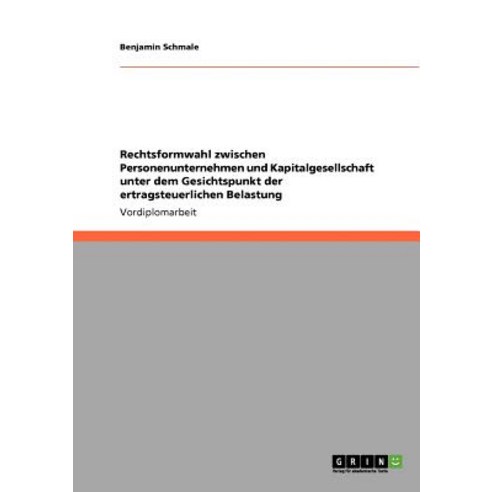 Rechtsformwahl Zwischen Personenunternehmen Und Kapitalgesellschaft Unter Dem Gesichtspunkt Der Ertrag..., Grin Publishing