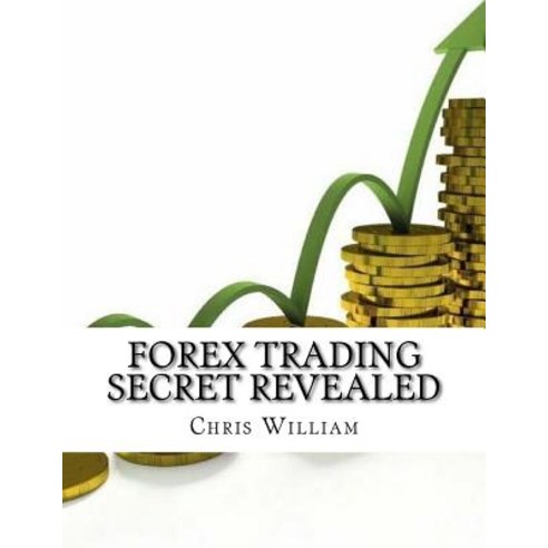 Forex Trading Secret Revealed: How to Trade Forex Successfully with Secret Strategies and Indicators ..., Createspace Independent Publishing Platform
