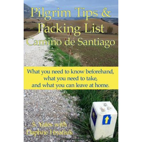Pilgrim Tips & Packing List Camino de Santiago: What You Need to Know Beforehand What You Need to Tak..., Createspace Independent Publishing Platform