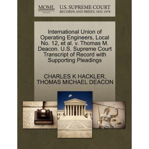 International Union of Operating Engineers Local No. 12 et al. V. Thomas M. Deacon. U.S. Supreme Cou..., Gale Ecco, U.S. Supreme Court Records