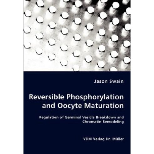 Reversible Phosphorylation and Oocyte Maturation - Regulation of Germinal Vesicle Breakdown and Chroma..., VDM Verlag Dr. Mueller E.K.