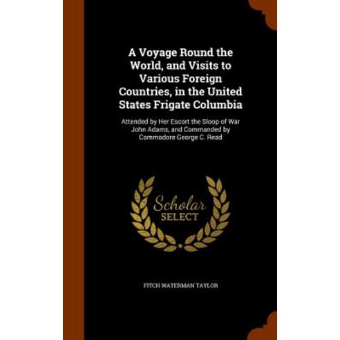 A Voyage Round the World and Visits to Various Foreign Countries in the United States Frigate Columb..., Arkose Press