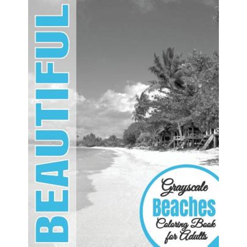 Beautiful Grayscale Beaches Adult Coloring Book: (Grayscale Coloring) (Art Therapy) (Adult Coloring Bo..., Createspace Independent Publishing Platform