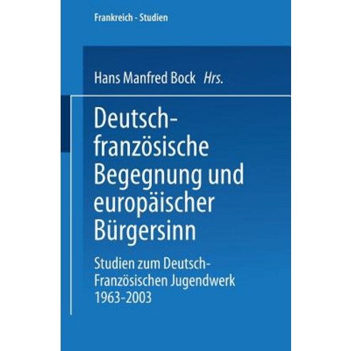 Deutsch-Franzosische Begegnung Und Europaischer Burgersinn: Studien Zum Deutsch-Franzosischen Jugendwe..., Vs Verlag Fur Sozialwissenschaften