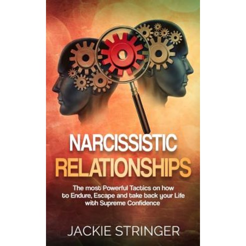 Narcissistic Relationships: The Most Powerful Tactics on How to Endure Escape and Take Back Your Life..., Createspace Independent Publishing Platform