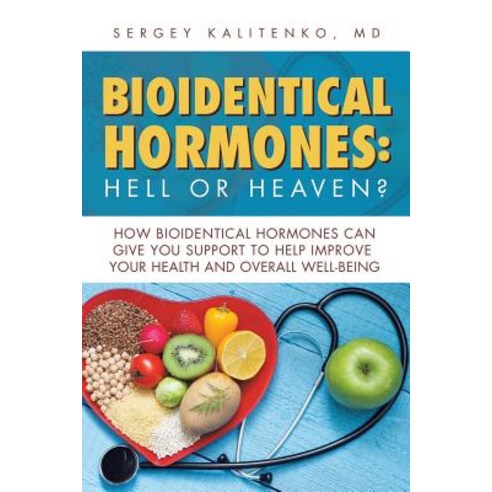 Bioidentical Hormones: Hell or Heaven?: How Bioidentical Hormones Can Give You Support to Help Improve..., Authorhouse