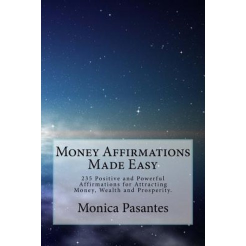Money Affirmations Made Easy: 235 Positive and Powerful Affirmations for Attracting Money Wealth and ..., Createspace Independent Publishing Platform