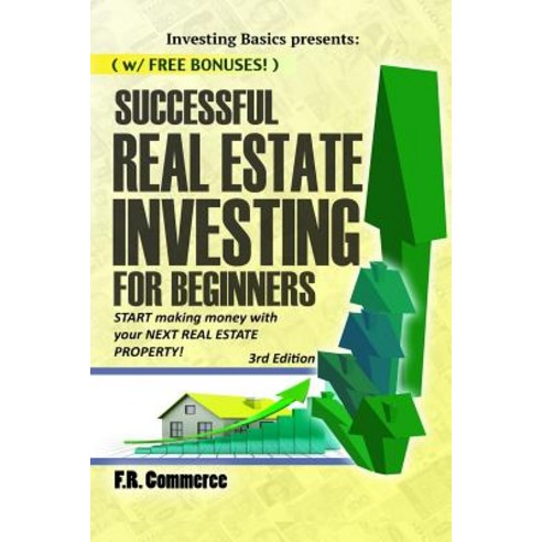 Successful Real Estate Investing for Beginners: Investing Successfully for Beginners (W/ Bonus Content..., Createspace Independent Publishing Platform