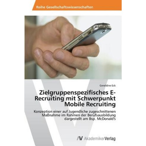 Zielgruppenspezifisches E-Recruiting Mit Schwerpunkt Mobile Recruiting, AV Akademikerverlag