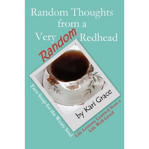 Random Thoughts from a Very Random Redhead: Taco Soup for the Weary Soul - Life Lessons from a Life We..., Createspace Independent Publishing Platform