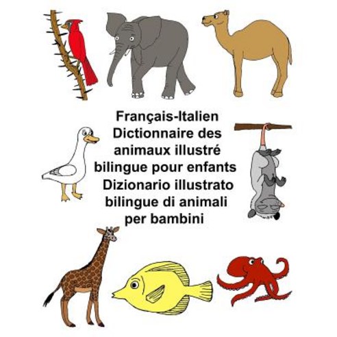 Francais-Italien Dictionnaire Des Animaux Illustre Bilingue Pour Enfants Dizionario Illustrato Bilingu..., Createspace Independent Publishing Platform