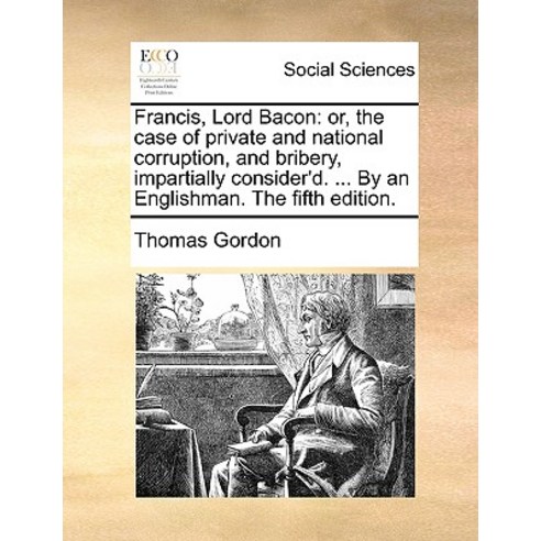 Francis Lord Bacon: Or the Case of Private and National Corruption and Bribery Impartially Conside..., Gale Ecco, Print Editions