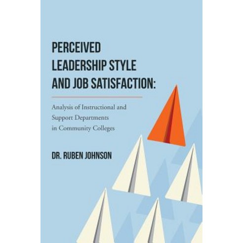 Perceived Leadership Style and Job Satisfaction: Analysis of Instructional and Support Departments in ..., Createspace Independent Publishing Platform
