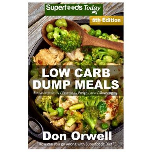 Low Carb Dump Meals: Over 145+ Low Carb Slow Cooker Meals Dump Dinners Recipes Quick & Easy Cooking ..., Createspace Independent Publishing Platform