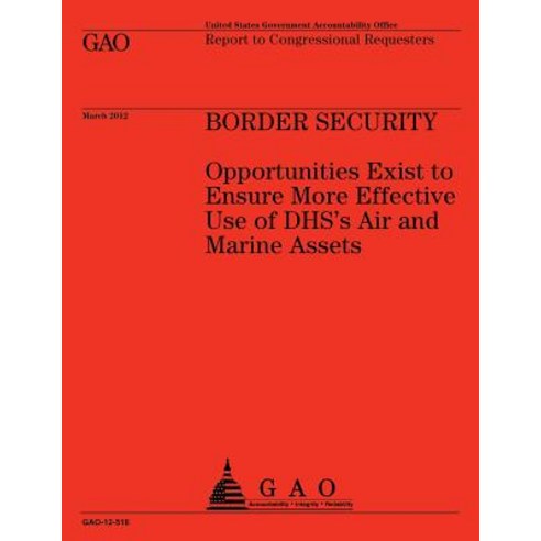 Boarder Security: Opportunities Exist to Ensure More Effective Use of Dhs''s Air and Marine Assets, Createspace Independent Publishing Platform