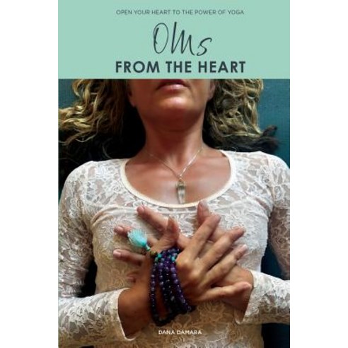 Oms from the Heart: Open Your Heart to the Power of Yoga Paperback, Createspace Independent Publishing Platform