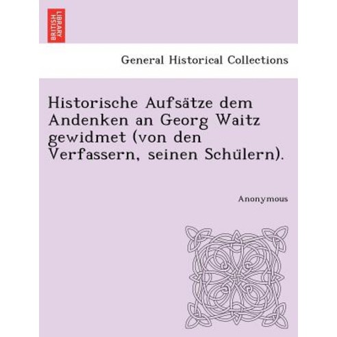 Historische Aufsa Tze Dem Andenken an Georg Waitz Gewidmet (Von Den Verfassern Seinen Schu Lern)., British Library, Historical Print Editions