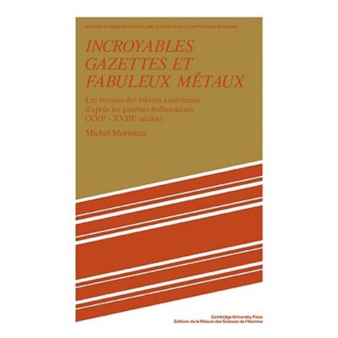 Incroyables Gazettes Et Fabuleux Metaux:Les Retours Des Tresors Americains D`Apres Les Gazettes..., Cambridge University Press