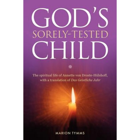 Gods Sorely Tested Child: The Spiritual Life of Annette Von Droste-Hulshoff with a Translation of Das ..., Createspace Independent Publishing Platform