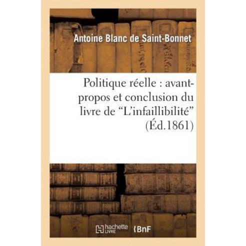 Politique Reelle: Avant-Propos Et Conclusion Du Livre de L''Infaillibilite, Hachette Livre - Bnf