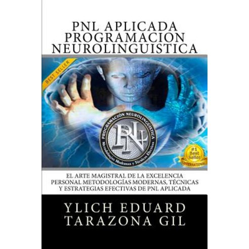 Pnl Aplicada -Programacion Neurolinguistica: El Arte Magistral de la Excelencia Personal Metodologias..., Createspace Independent Publishing Platform