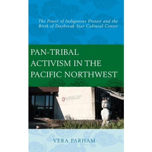 Pan-Tribal Activism in the Pacific Northwest: The Power of Indigenous Protest and the Birth of Daybrea..., Lexington Books