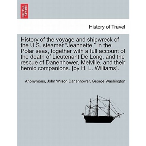History of the Voyage and Shipwreck of the U.S. Steamer Jeannette in the Polar Seas Together with a ..., British Library, Historical Print Editions