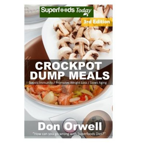 Crockpot Dump Meals: Third Edition - 80+ Dump Meals Dump Dinners Recipes Antioxidants & Phytochemica..., Createspace Independent Publishing Platform