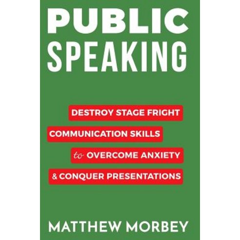 Public Speaking: Destroy Stage Fright Communication Skills to Overcome Anxiety and Conquer Presentatio..., Createspace Independent Publishing Platform