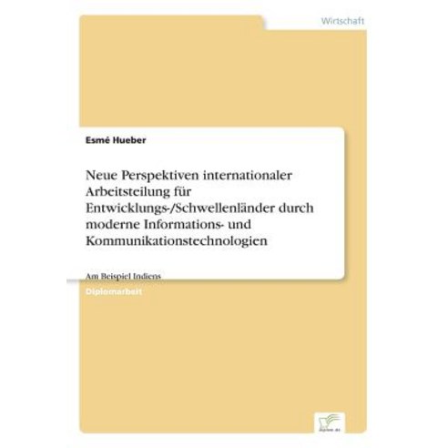 Neue Perspektiven Internationaler Arbeitsteilung Fur Entwicklungs-/Schwellenlander Durch Moderne Infor..., Diplom.de