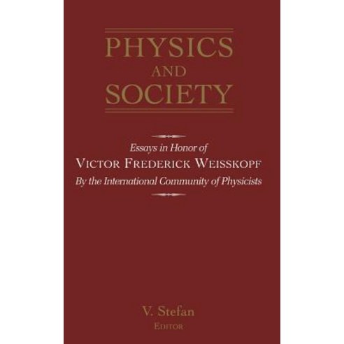 Physics and Society: Essays in Honor of Victor Frederick Weiseskopf by the International Community of ..., American Institute of Physics