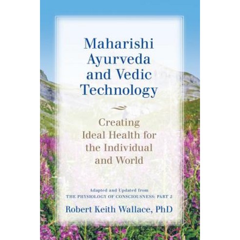 Maharishi Ayurveda and Vedic Technology: Creating Ideal Health for the Individual and World Adapted a..., Dharma Publications