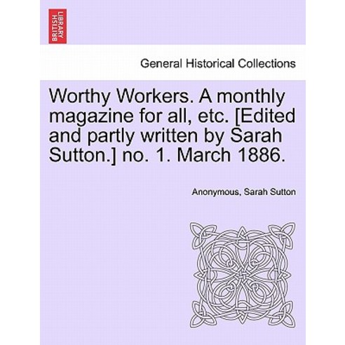 Worthy Workers. a Monthly Magazine for All Etc. [Edited and Partly Written by Sarah Sutton.] No. 1. M..., British Library, Historical Print Editions