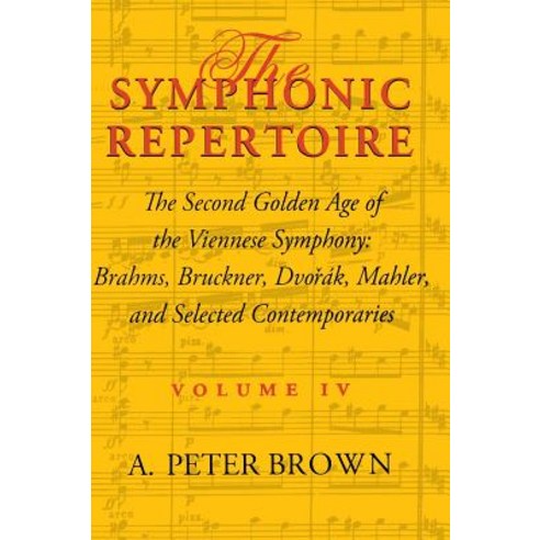 The Symphonic Repertoire Volume IV: The Second Golden Age of the Viennese Symphony: Brahms Bruckner ..., Indiana University Press