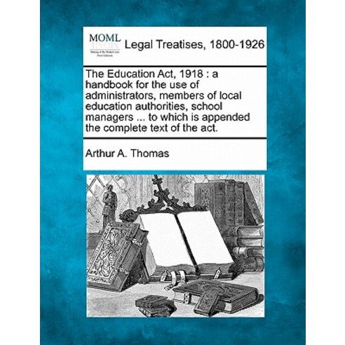 The Education ACT 1918: A Handbook for the Use of Administrators Members of Local Education Authorit..., Gale Ecco, Making of Modern Law