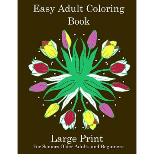 Easy Adult Coloring Book: Simple Adult Coloring Book for Seniors or Beginners: Large Print Adult Color..., Createspace Independent Publishing Platform