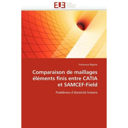 Comparaison de Maillages Elements Finis Entre Catia Et Samcef-Field = Comparaison de Maillages A(c)La(..., Omniscriptum