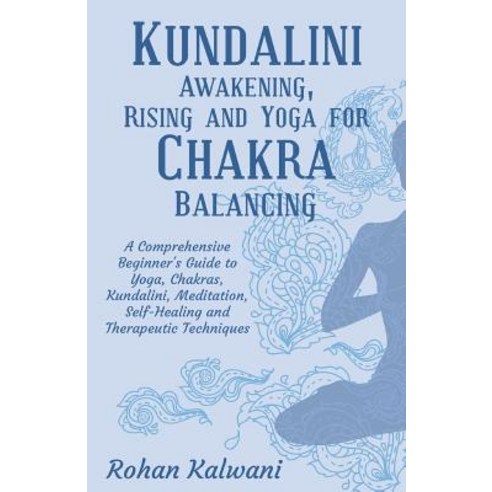 Kundalini Awakening Rising and Yoga for Chakra Balancing: A Comprehensive Beginner''s Guide to Yoga C..., Createspace Independent Publishing Platform
