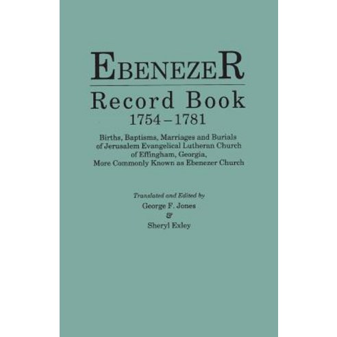 Ebenezer Record Book 1754-1781. Births Baptisms Marriages and Burials of Jerusalem Evangelical Luth..., Clearfield