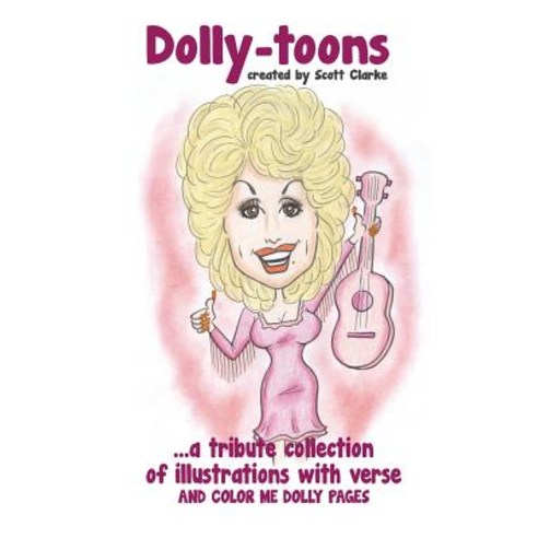 Dolly-Toons Illustrated Tribute and Coloring Book: Dolly-Toons Dolly Parton Illustrated Tribute and ..., Createspace Independent Publishing Platform