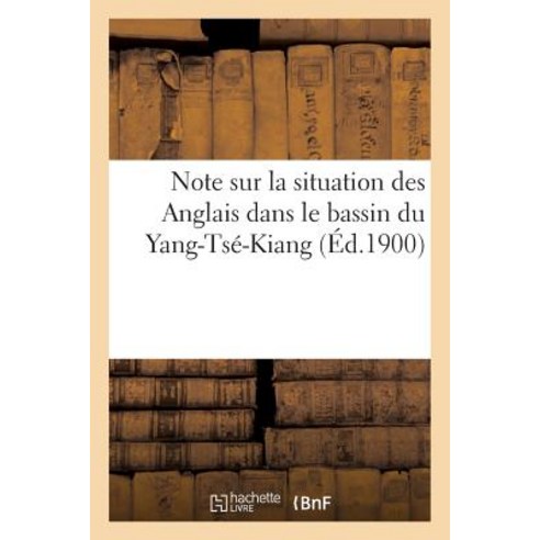 Note Sur La Situation Des Anglais Dans Le Bassin Du Yang-Tse-Kiang = Note Sur La Situation Des Anglais..., Hachette Livre Bnf