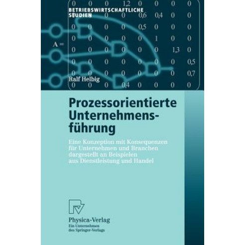 Prozessorientierte Unternehmensfuhrung: Eine Konzeption Mit Konsequenzen Fur Unternehmen Und Branchen ..., Physica-Verlag