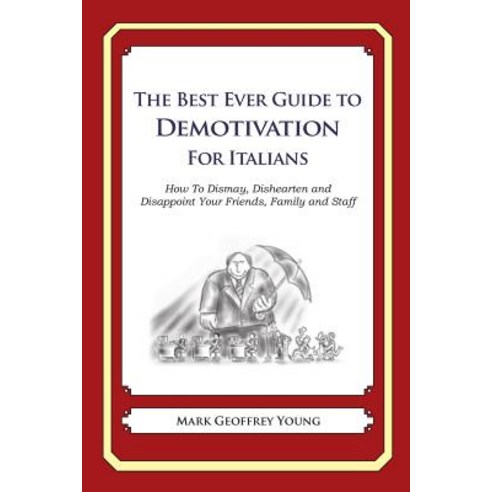 The Best Ever Guide to Demotivation for Italians: How to Dismay Dishearten and Disappoint Your Friend..., Createspace Independent Publishing Platform