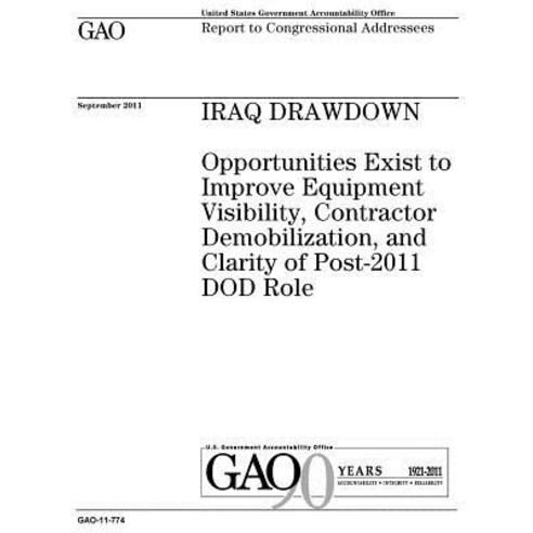 Iraq Drawdown: Opportunities Exist to Improve Equipment Visibility Contractor Demobilization and Cla..., Createspace Independent Publishing Platform