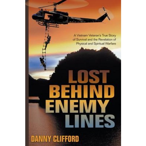Lost Behind Enemy Lines: A Vietnam Veteran''s True Story of Survival and the Revelation of Physical and..., Heart and Soul Ministry - Danny Clifford