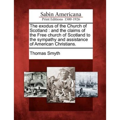 The Exodus of the Church of Scotland: And the Claims of the Free Church of Scotland to the Sympathy an..., Gale Ecco, Sabin Americana