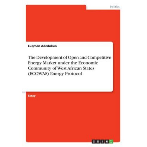 The Development of Open and Competitive Energy Market Under the Economic Community of West African Sta..., Grin Publishing