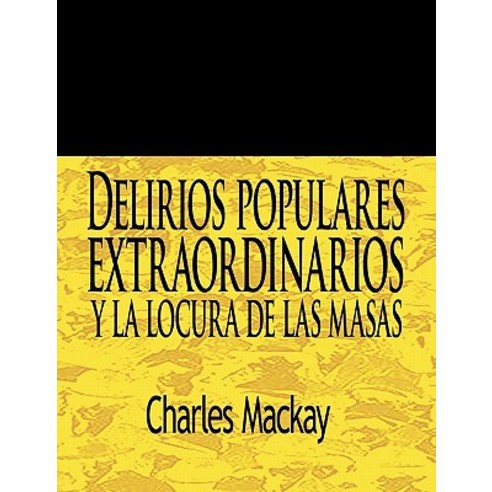 Delirios Populares Extraordinarios y La Locura de Las Masas / Extraordinary Popular Delusions and the ..., www.bnpublishing.com