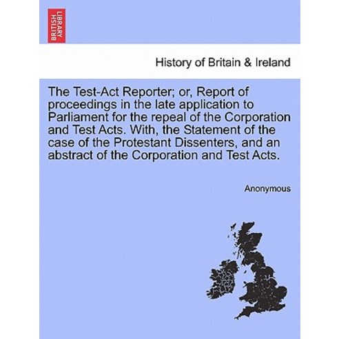 The Test-ACT Reporter; Or Report of Proceedings in the Late Application to Parliament for the Repeal ..., British Library, Historical Print Editions