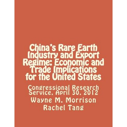 China''s Rare Earth Industry and Export Regime: Economic and Trade Implications for the United States: ..., Createspace Independent Publishing Platform